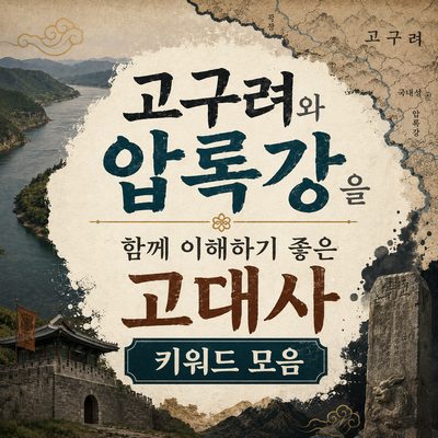 고구려와 압록강을 함께 이해하기 좋은 고대사 키워드 모음