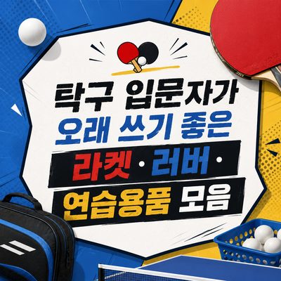 탁구 입문자가 오래 쓰기 좋은 라켓·러버·연습용품 모음