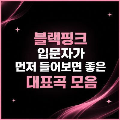 블랙핑크 입문자가 먼저 들어보면 좋은 대표곡 모음