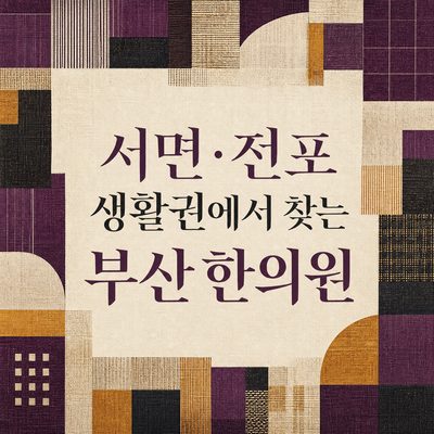 서면·전포 생활권에서 찾는 부산 한의원