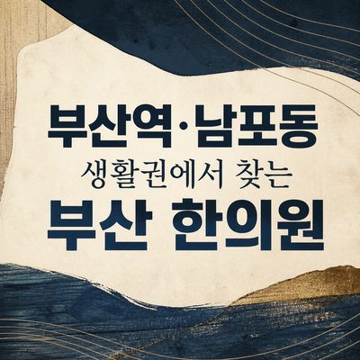부산역·남포동 생활권에서 찾는 부산 한의원