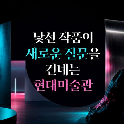 낯선 작품이 새로운 질문을 건네는 현대미술관