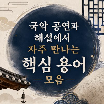 국악 공연과 해설에서 자주 만나는 핵심 용어 모음