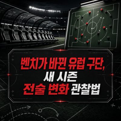 벤치가 바뀐 유럽 구단, 새 시즌 전술 변화 관찰법