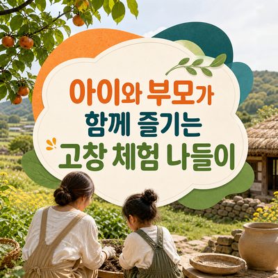 아이와 부모가 함께 즐기는 고창 체험 나들이