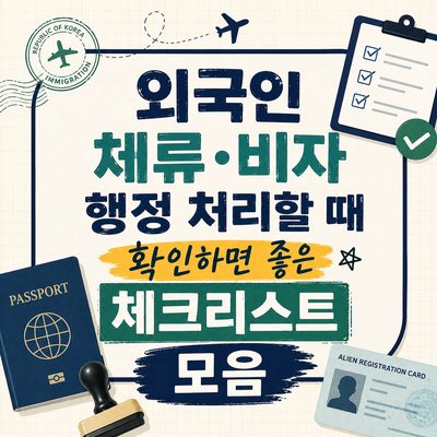 외국인 체류·비자 행정 처리할 때 확인하면 좋은 체크리스트 모음