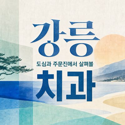 강릉 도심과 주문진에서 살펴볼 치과