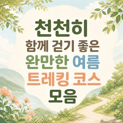 천천히 함께 걷기 좋은 완만한 여름 트레킹 코스 모음