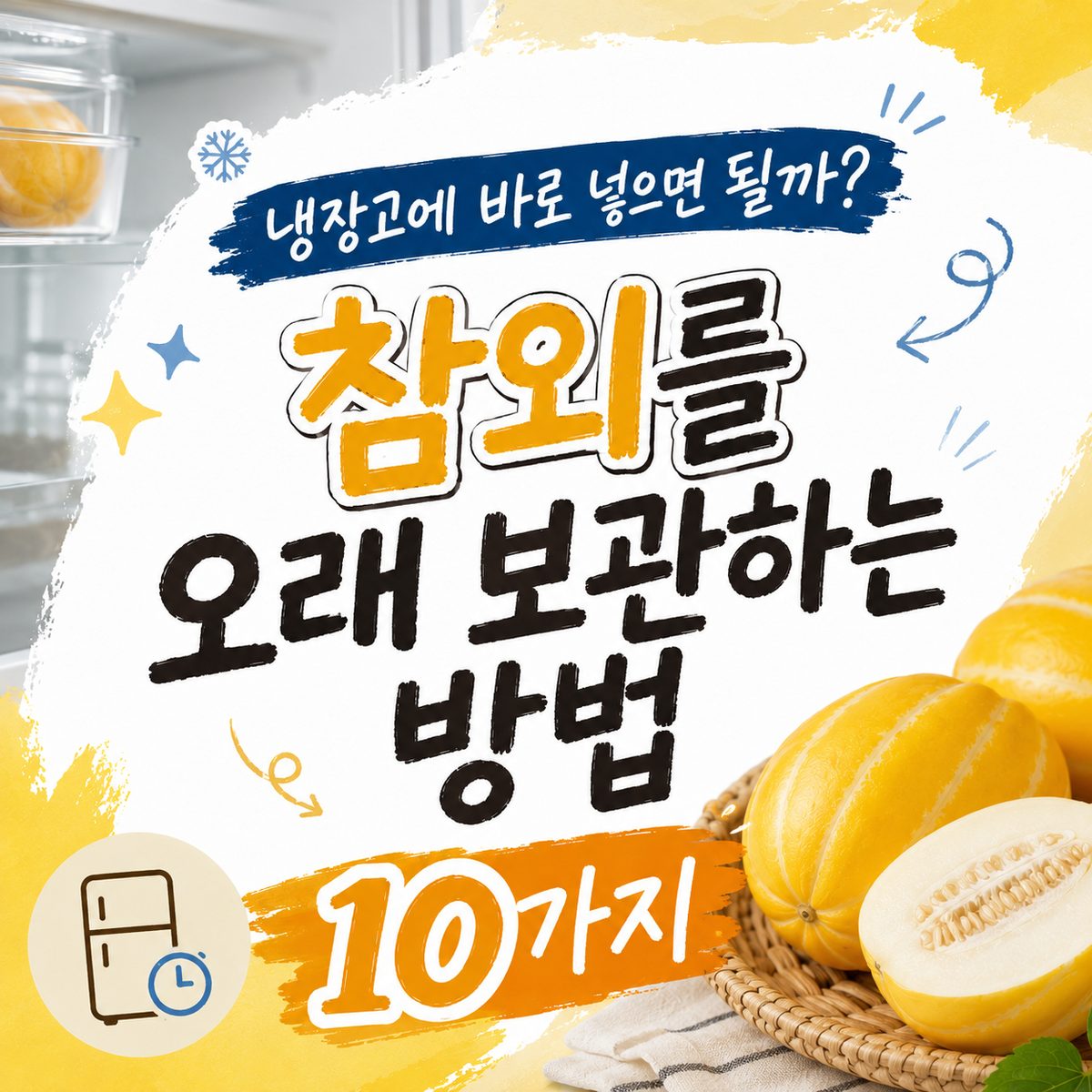 냉장고에 바로 넣으면 될까? 참외를 오래 보관하는 방법 10가지