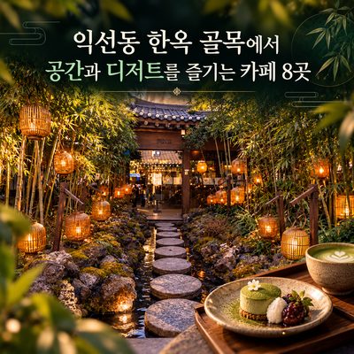 익선동 한옥 골목에서 공간과 디저트를 즐기는 카페 8곳