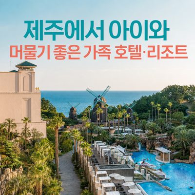 제주에서 아이와 머물기 좋은 가족 호텔·리조트