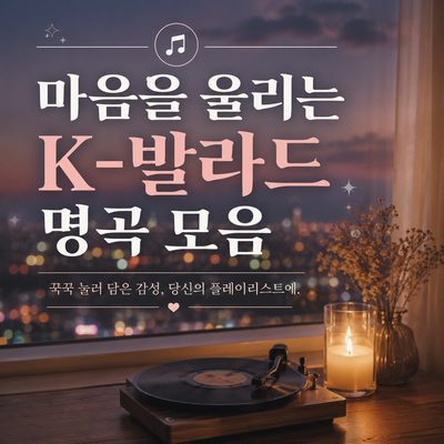 마음을 울리는 K-발라드 명곡 모음