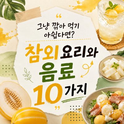 그냥 깎아 먹기 아쉽다면? 참외 요리와 음료 10가지