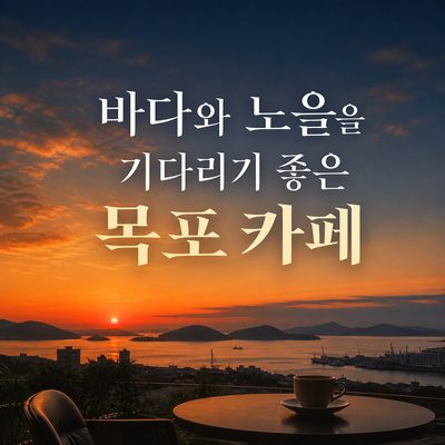 바다와 노을을 기다리기 좋은 목포 카페