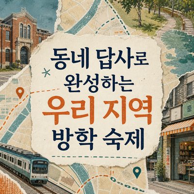 동네 답사로 완성하는 우리 지역 방학 숙제