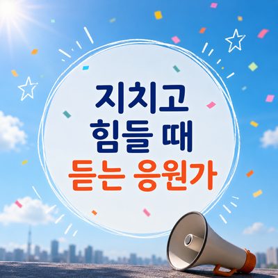 지치고 힘들 때 듣는 응원가