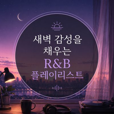 새벽 감성을 채우는 R&B 플레이리스트