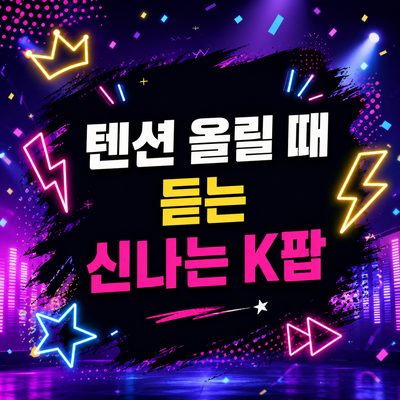 텐션 올릴 때 듣는 신나는 K팝
