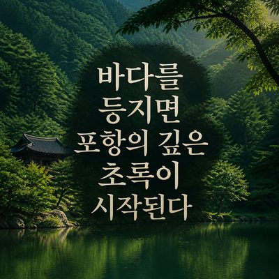 바다를 등지면 포항의 깊은 초록이 시작된다