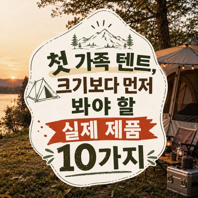 첫 가족 텐트, 크기보다 먼저 봐야 할 실제 제품 10가지