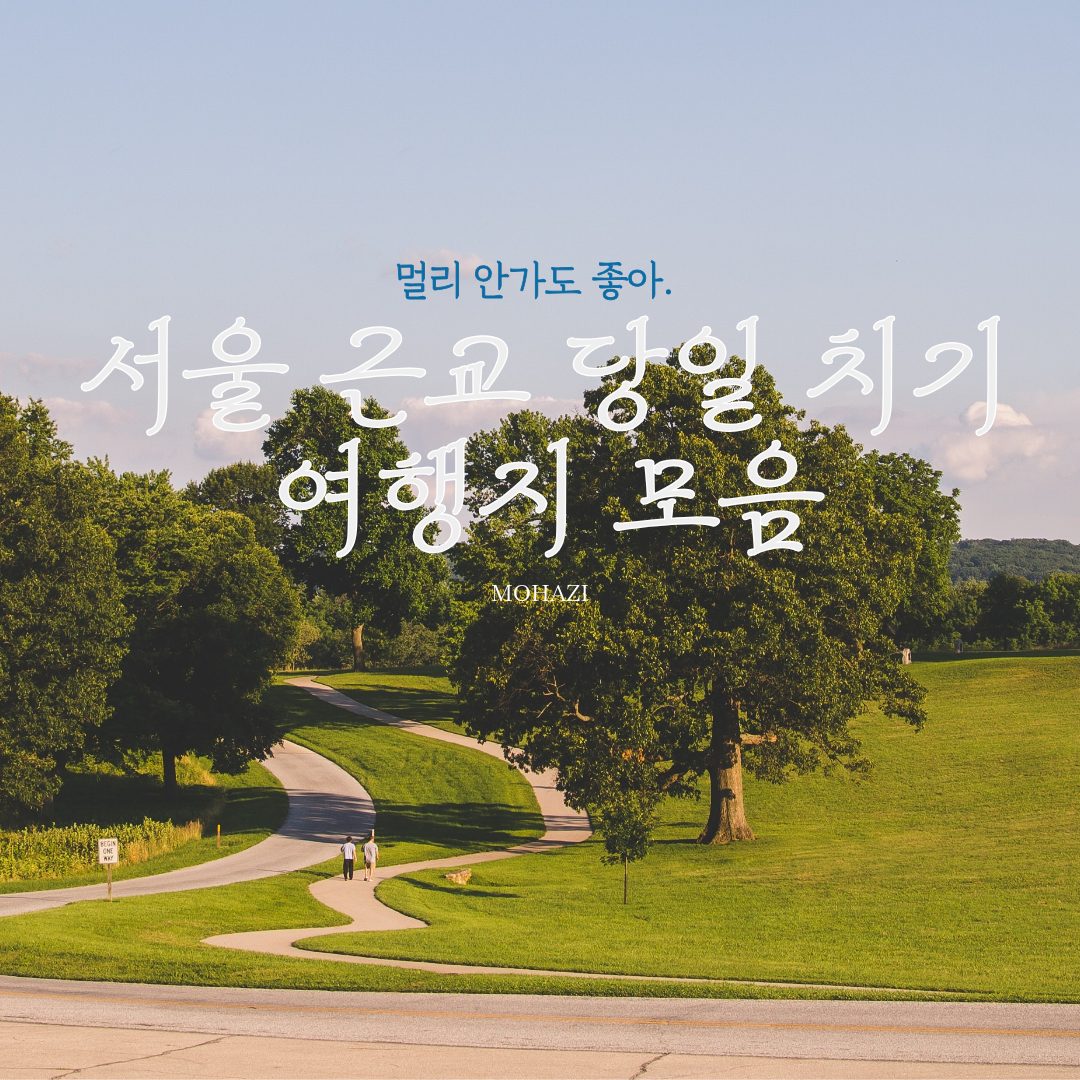 멀리 안 가도 좋아, 서울 근교 당일치기 여행지 모음