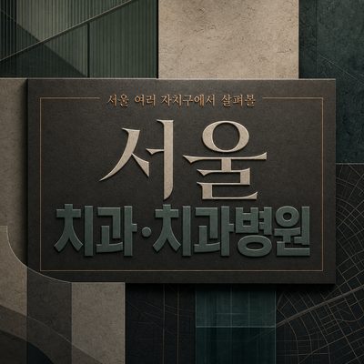 서울 여러 자치구에서 살펴볼 치과·치과병원