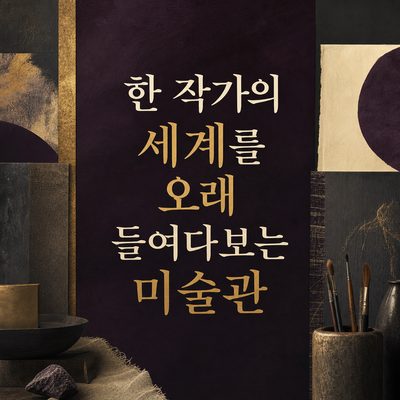 한 작가의 세계를 오래 들여다보는 미술관