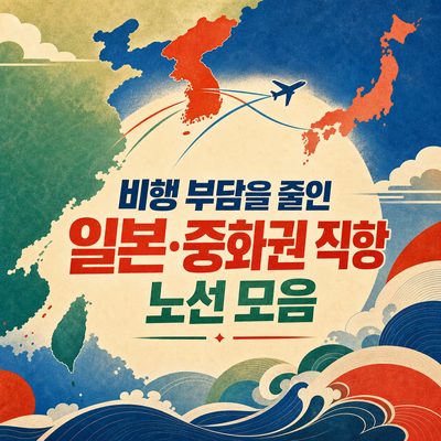 비행 부담을 줄인 일본·중화권 직항 노선 모음