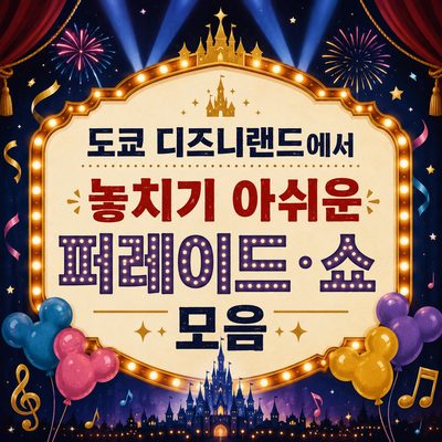 도쿄 디즈니랜드에서 놓치기 아쉬운 퍼레이드·쇼 모음