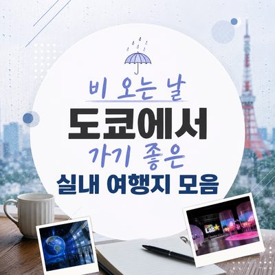 비 오는 날 도쿄에서 가기 좋은 실내 여행지 모음