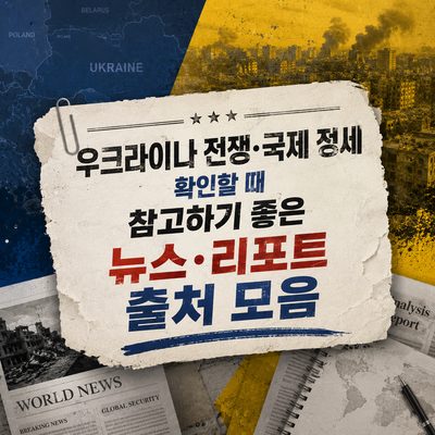 우크라이나 전쟁·국제 정세 확인할 때 참고하기 좋은 뉴스·리포트 출처 모음